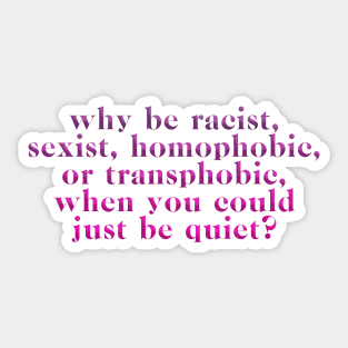 why be racist homophobic etc Sticker